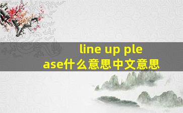 line up please什么意思中文意思